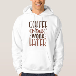 Coffee Now Work Later Hoodie