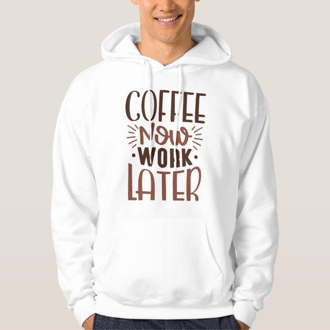 Coffee Now Work Later Hoodie (Front)