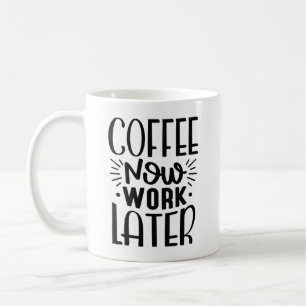 Coffee Now Work Later Mug