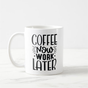 Coffee Now Work Later Mug