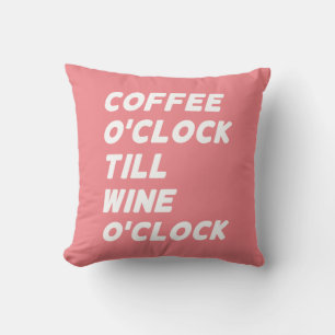 COFFEE O'CLOCK TILL WINE O'CLOCK CUSHION