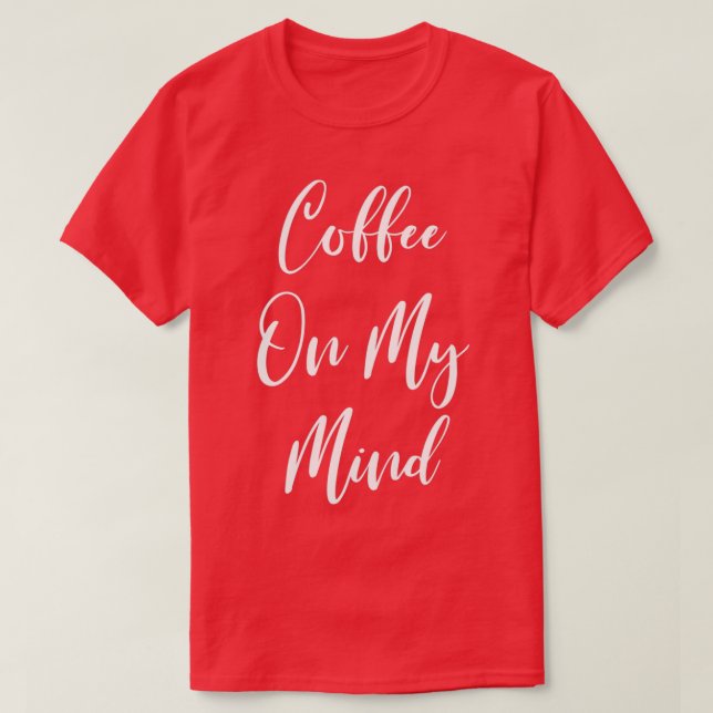 Coffee On My Mind - Coffee - Coffee T - Coffee Dri T-Shirt (Design Front)