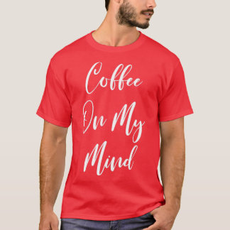 Coffee On My Mind - Coffee - Coffee T - Coffee Dri T-Shirt