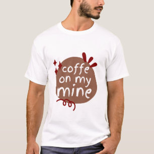 COFFEE ON MY MINE T-Shirt