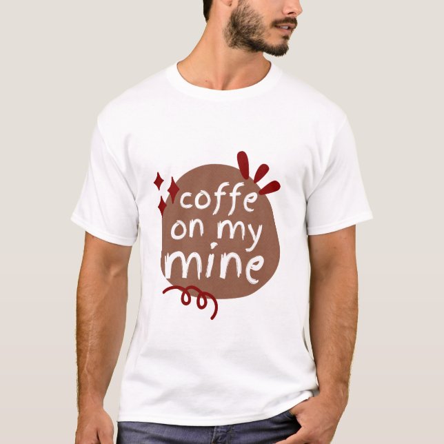 COFFEE ON MY MINE T-Shirt (Front)