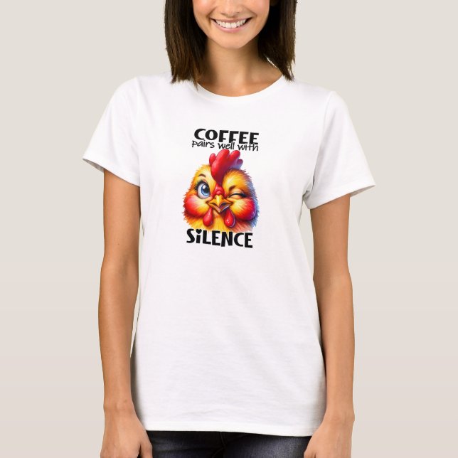 Coffee pairs well with silence sweet chicken T-Shirt (Front)