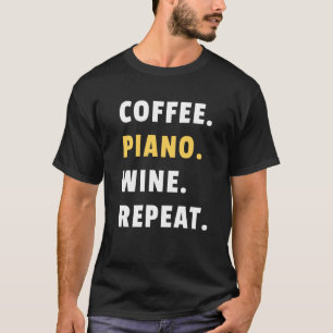 Coffee Piano Wine Repeat Pianist Piano Player T-Shirt