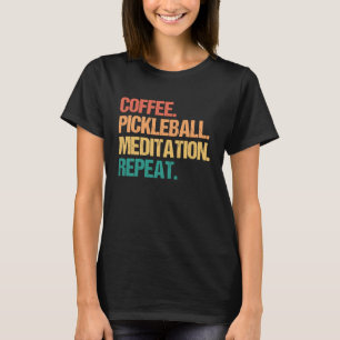 Coffee Pickleball Meditation Repeat Relax Pickle B T-Shirt