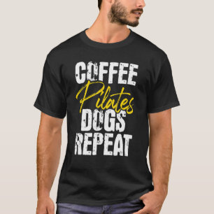 Coffee Pilates Dogs Repeat  Health Fitness Coach W T-Shirt