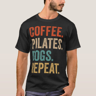 Coffee Pilates Dogs Repeat Pilates And Coffee T-Shirt