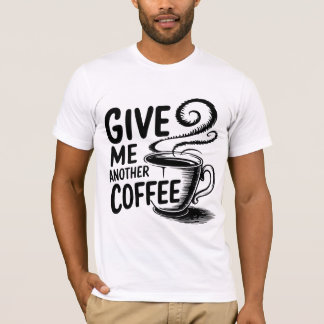 "Coffee Please: Another Cup Needed Tee" T-Shirt