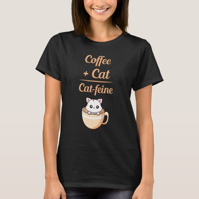 Coffee Plus Cat Equals Cat Feine Cat Coffee Mug Ca T-Shirt (Front)