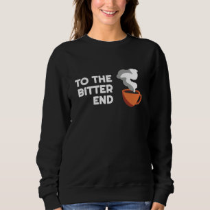 Coffee Puns  To the bitter End   Barista Parody Sweatshirt