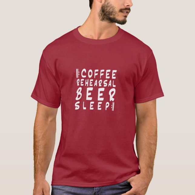 coffee, rehearsal, beer, sleep [repeat] T-Shirt (Front)