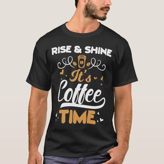 Coffee   Rise And Shine It's Coffee Time T-Shirt (Front)