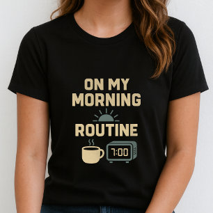 Coffee Ritual Tee; On My Morning Routine Cozy Ever T-Shirt