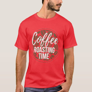 Coffee Roaster Coffee Roastingime funny T-Shirt