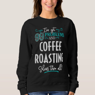 Coffee Roasting Coffee Roasting Solves Them All Sweatshirt