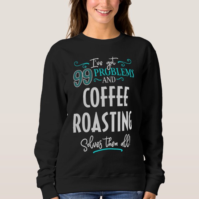 Coffee Roasting Coffee Roasting Solves Them All Sweatshirt (Front)