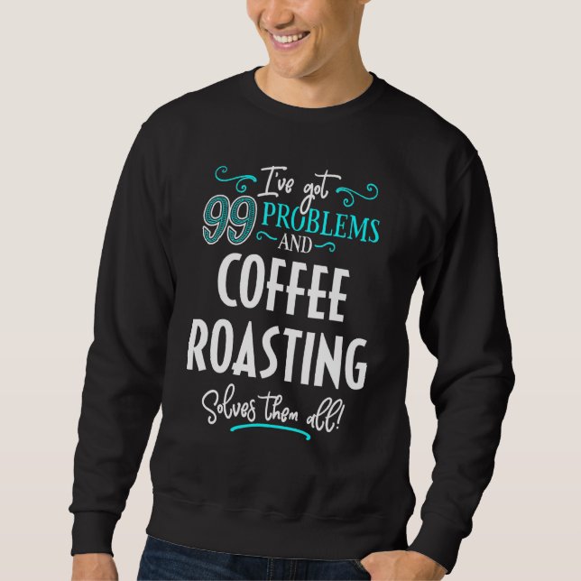 Coffee Roasting Coffee Roasting Solves Them All Sweatshirt (Front)