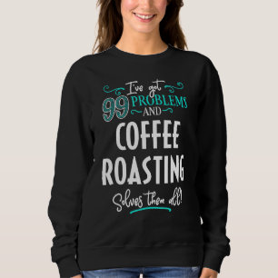 Coffee Roasting Design Coffee Roasting Solves Them Sweatshirt