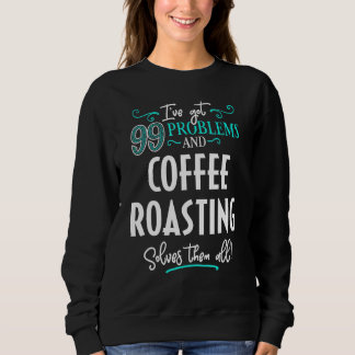 Coffee Roasting Design Coffee Roasting Solves Them Sweatshirt