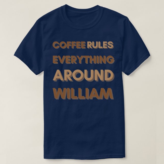 COFFEE RULES EVERYTHING AROUND WILLIAM T-Shirt (Design Front)