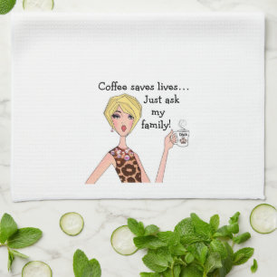 “Coffee saves lives…just ask my family!” DIVA Kit Tea Towel