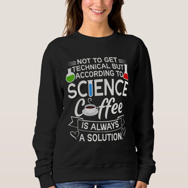 Coffee  Science  Scientific Chemistry Sweatshirt (Front)