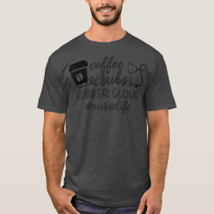 Coffee Scrubs and Rubber Gloves Coffee Nurse Life T-Shirt