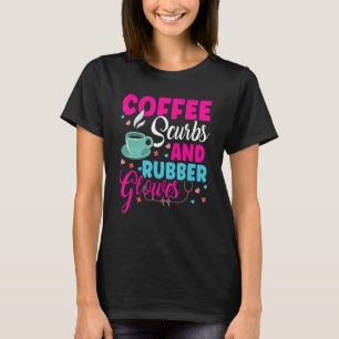 Coffee Scrubs And Rubber Gloves Doctor Nurse T-Shirt
