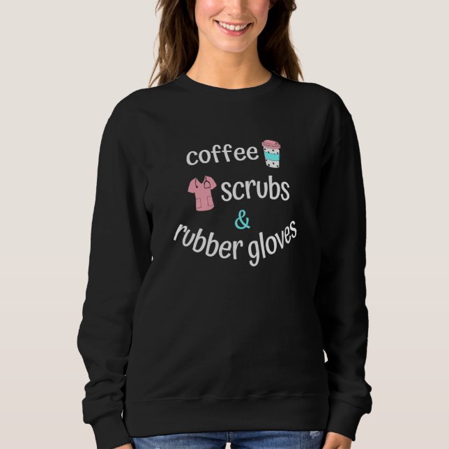 Coffee Scrubs and Rubber Gloves for Nurse and Doct Sweatshirt (Front)