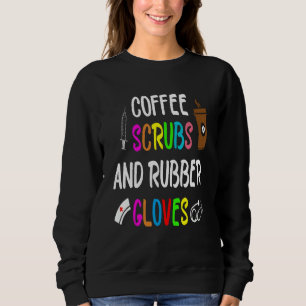 Coffee Scrubs And Rubber Gloves Funny Cool Nurse Q Sweatshirt