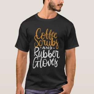 Coffee Scrubs And Rubber Gloves Funny Nurse Quote T-Shirt