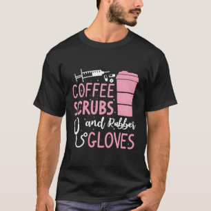 Coffee Scrubs And Rubber Gloves Medical Nurse Doct T-Shirt