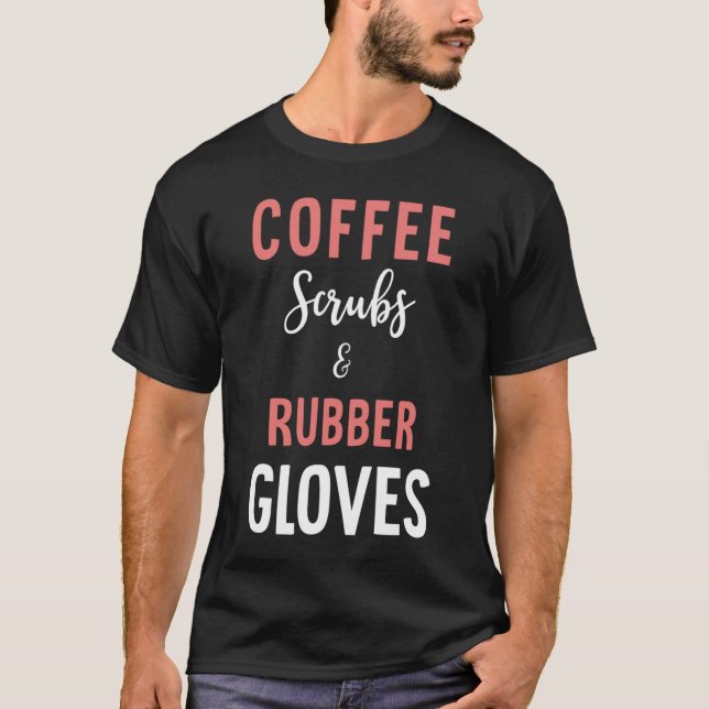 Coffee Scrubs And Rubber Gloves - Medical Nurse Qu T-Shirt (Front)