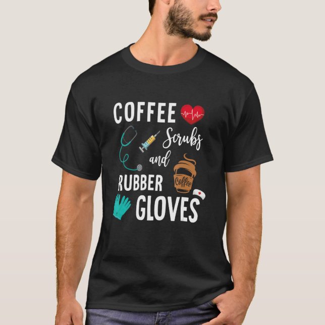 Coffee Scrubs And Rubber Gloves Medical Nurse Quot T-Shirt (Front)
