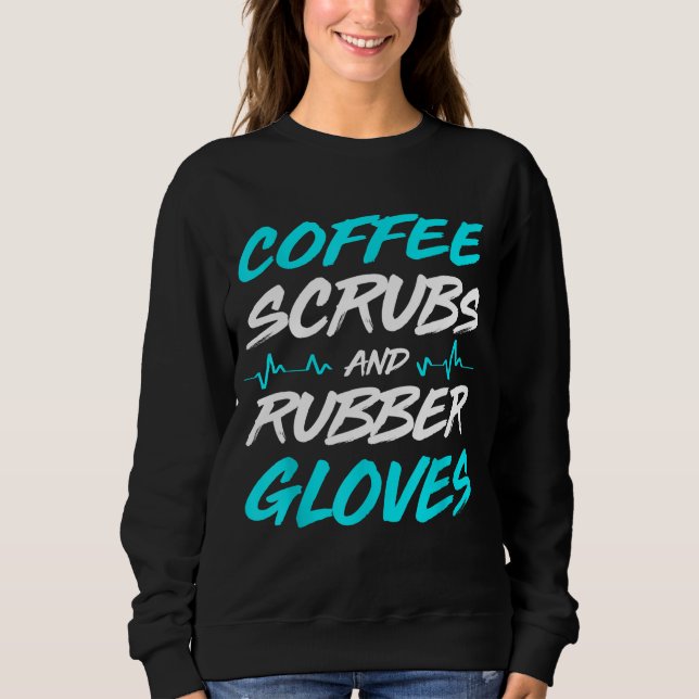 Coffee Scrubs And Rubber Gloves Medical Nurse Sweatshirt (Front)