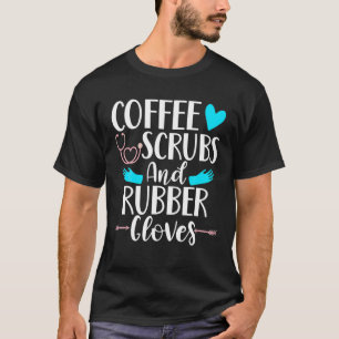 Coffee Scrubs And Rubber Gloves Medical Nursing Cu T-Shirt