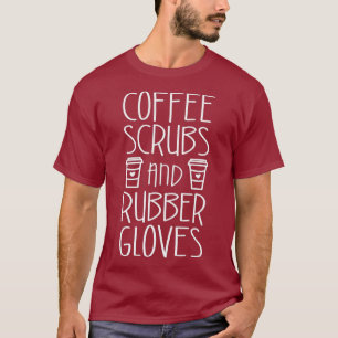 Coffee Scrubs And Rubber Gloves Nurse Gift T-Shirt