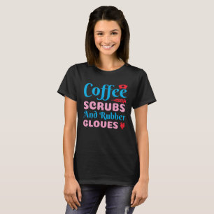 Coffee Scrubs And Rubber Gloves Nurse Life CNA T-Shirt
