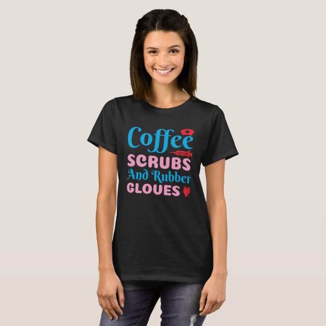 Coffee Scrubs And Rubber Gloves Nurse Life CNA T-Shirt (Front Full)