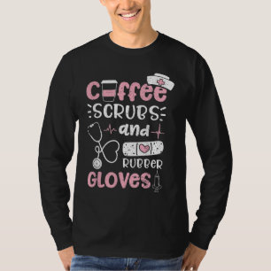 Coffee Scrubs And Rubber Gloves - Nurse Life T-Shirt