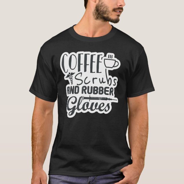 Coffee Scrubs And Rubber Gloves Nurse Nursing 1 T-Shirt (Front)