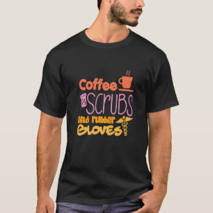 Coffee Scrubs And Rubber Gloves Nurse Nursing 2 T-Shirt