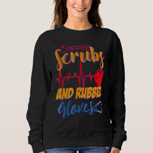 Coffee Scrubs And Rubber Gloves Nurse Nursing Desi Sweatshirt