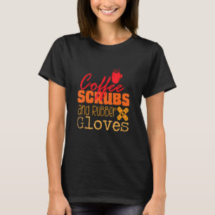Coffee Scrubs And Rubber Gloves Nurse Nursing Desi T-Shirt