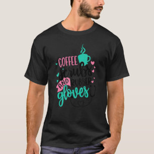 Coffee Scrubs And Rubber Gloves Nurse Nursing T-Shirt