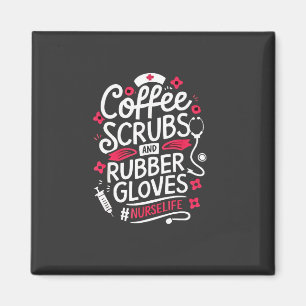 Coffee Scrubs and Rubber Gloves Nursing Nurse Magnet