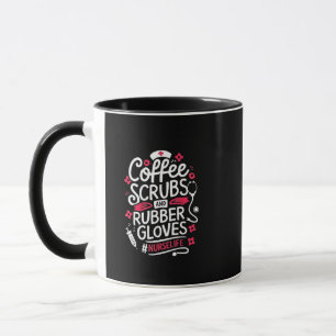 Coffee Scrubs and Rubber Gloves Nursing Nurse Mug